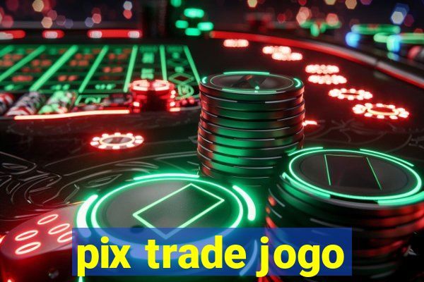 pix trade jogo